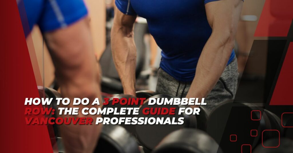 How to Do a 3 Point Dumbbell Row The Complete Guide for Vancouver Professionals