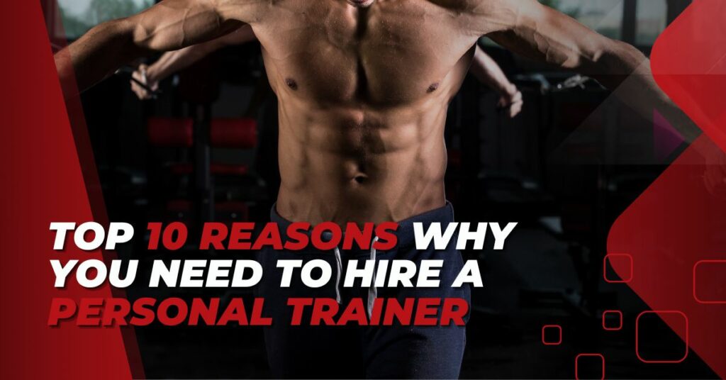 Top 10 Reasons Why You Need to Hire a Personal Trainer